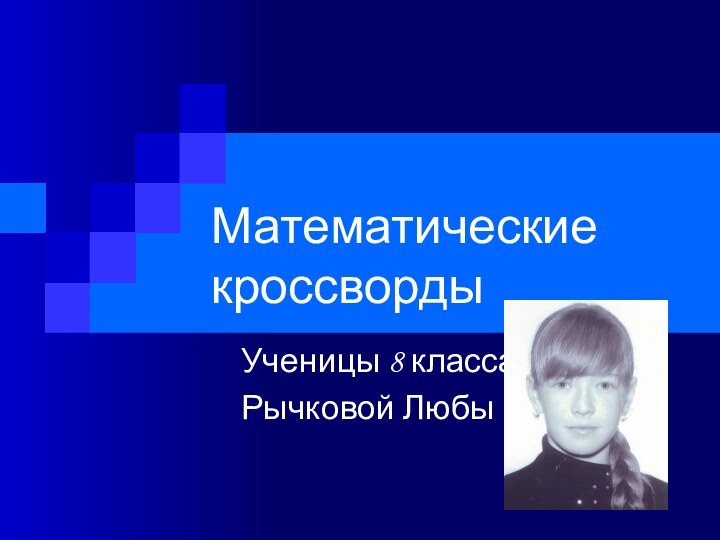 Математические кроссвордыУченицы 8 классаРычковой Любы