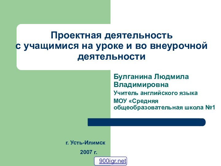 Проектная деятельность  с учащимися на уроке и во внеурочной деятельности Булганина