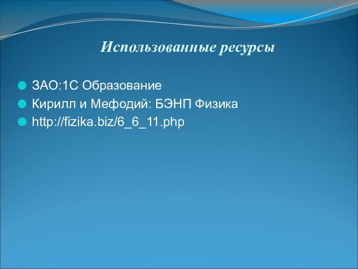 Использованные ресурсыЗАО:1С ОбразованиеКирилл и Мефодий: БЭНП Физикаhttp://fizika.biz/6_6_11.php