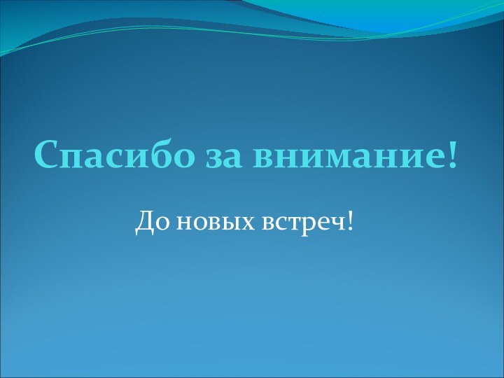 Спасибо за внимание!До новых встреч!