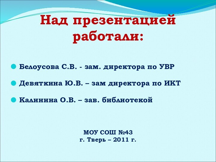 Над презентацией работали:Белоусова С.В. - зам. директора по УВР Девяткина Ю.В. –