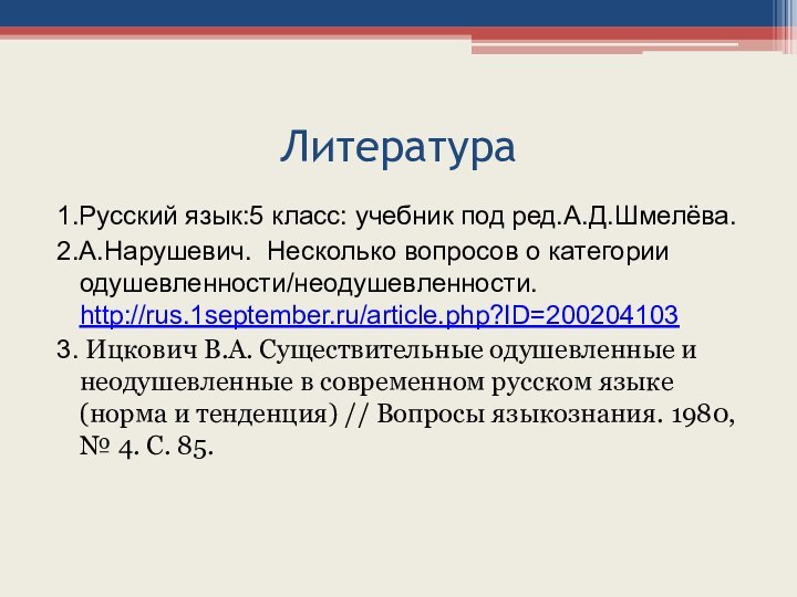 Литература1.Русский язык:5 класс: учебник под ред.А.Д.Шмелёва.2.А.Нарушевич.  Несколько вопросов о категории одушевленности/неодушевленности. http://rus.1september.ru/article.php?ID=2002041033.