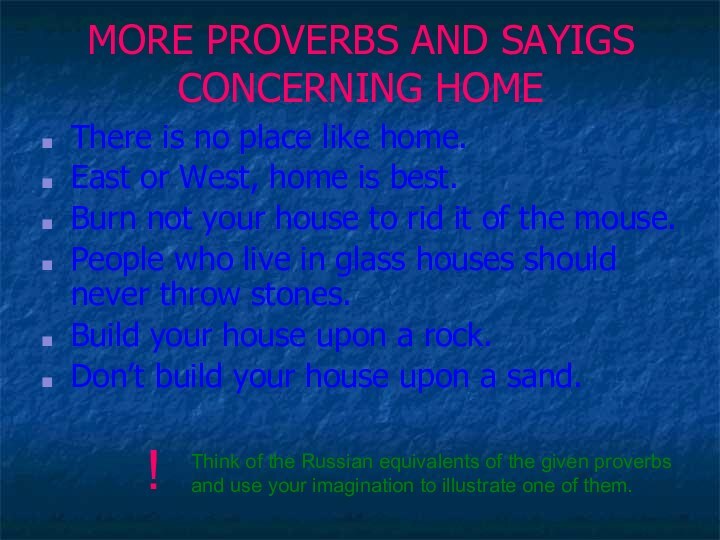 MORE PROVERBS AND SAYIGS CONCERNING HOMEThere is no place like home.East or