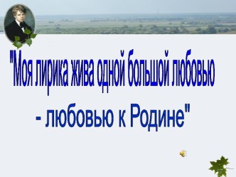 Моя лирика жива одной большой любовью- любовью к Родине