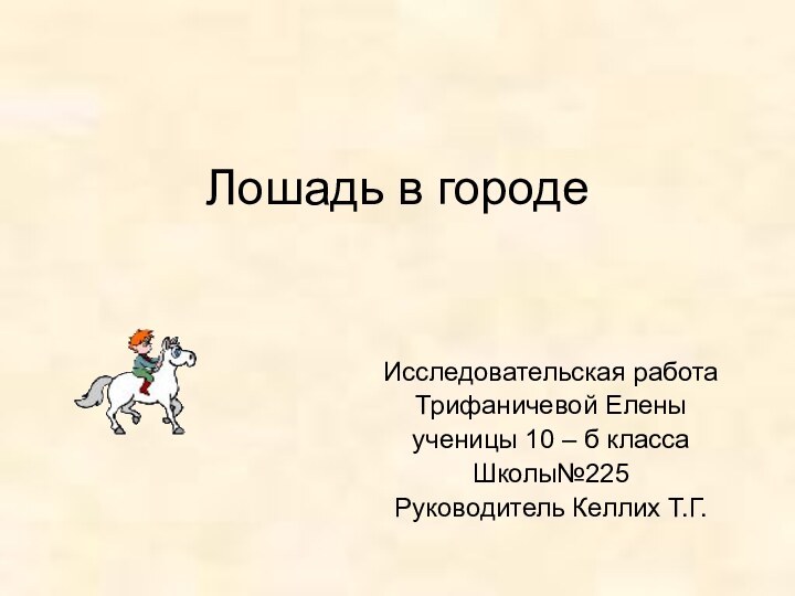 Лошадь в городеИсследовательская работаТрифаничевой Еленыученицы 10 – б класса Школы№225Руководитель Келлих Т.Г.