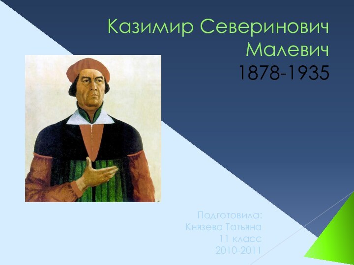 Казимир Северинович Малевич 1878-1935Подготовила: Князева Татьяна 11 класс 2010-2011