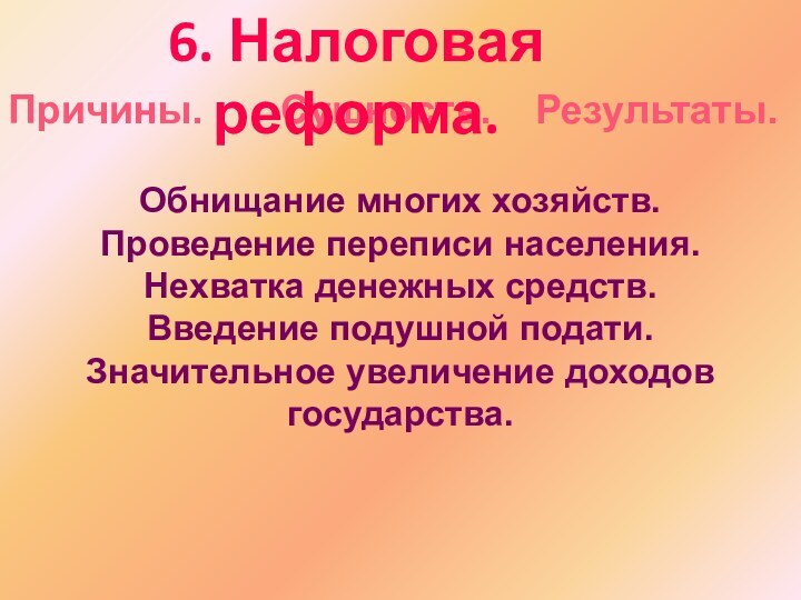 Причины.    Сущность.  Результаты.6. Налоговая реформа.Обнищание многих хозяйств.Проведение переписи