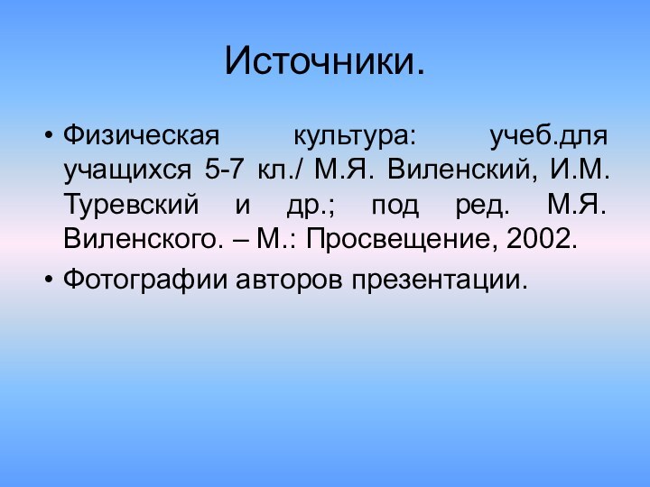 Источники.Физическая культура: учеб.для учащихся 5-7 кл./ М.Я. Виленский, И.М. Туревский и др.;