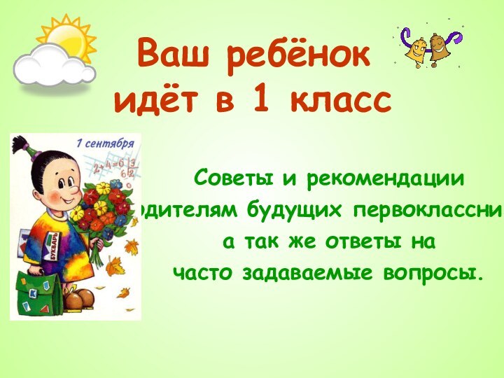 Ваш ребёнок идёт в 1 классСоветы и рекомендации родителям будущих первоклассников, а