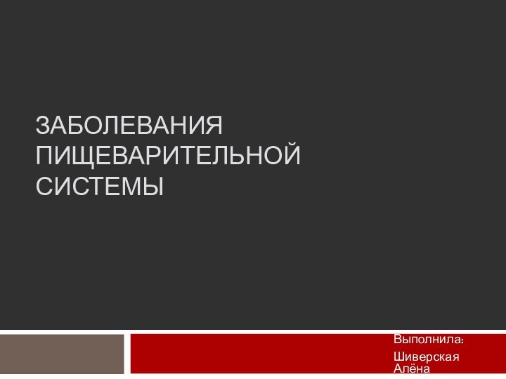 Заболевания пищеварительной системыВыполнила:Шиверская Алёна