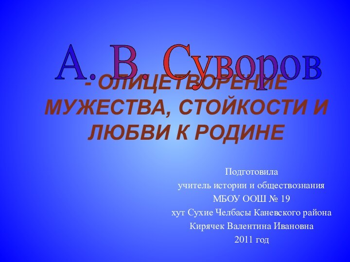 - ОЛИЦЕТВОРЕНИЕ МУЖЕСТВА, СТОЙКОСТИ И ЛЮБВИ К РОДИНЕПодготовила учитель истории и обществознания