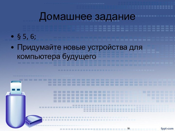 Домашнее задание§ 5, 6; Придумайте новые устройства для компьютера будущего