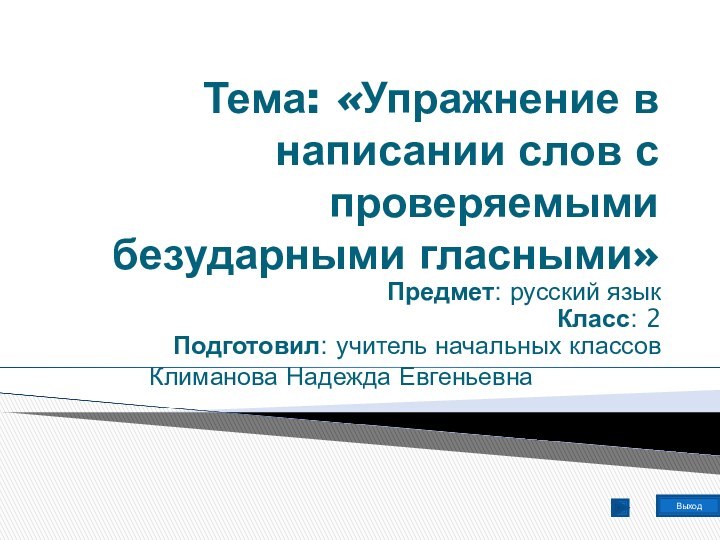 Тема: «Упражнение в написании слов с проверяемыми безударными гласными»Предмет: русский язык Класс: