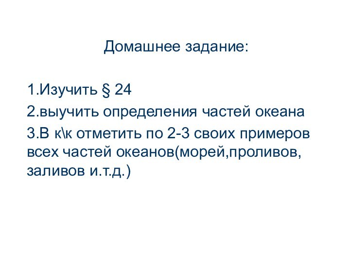 Домашнее задание:1.Изучить § 242.выучить определения частей океана3.В к\к отметить по 2-3 своих