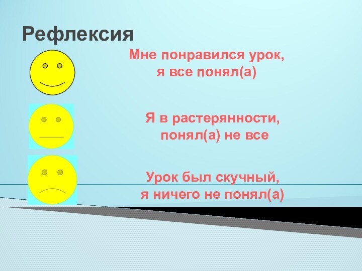 Рефлексия Мне понравился урок, я все понял(а)Я в растерянности, понял(а) не всеУрок