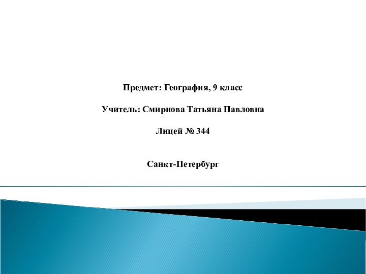 Предмет: География, 9 классУчитель: Смирнова Татьяна ПавловнаЛицей № 344Санкт-Петербург