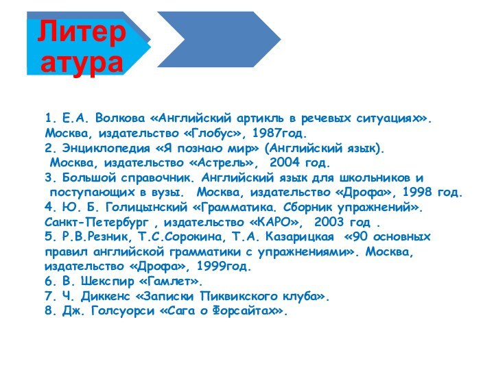 1. Е.А. Волкова «Английский артикль в речевых ситуациях». Москва, издательство «Глобус», 1987год.2.