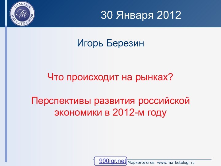 Игорь Березин Что происходит на рынках?Перспективы развития российской экономики в 2012-м году30 Января 2012