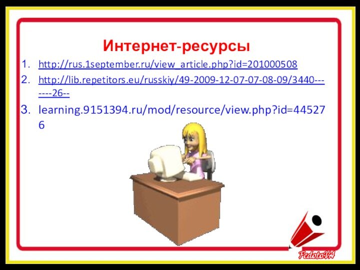 Интернет-ресурсыhttp://rus.1september.ru/view_article.php?id=201000508http://lib.repetitors.eu/russkiy/49-2009-12-07-07-08-09/3440-------26--learning.9151394.ru/mod/resource/view.php?id=445276