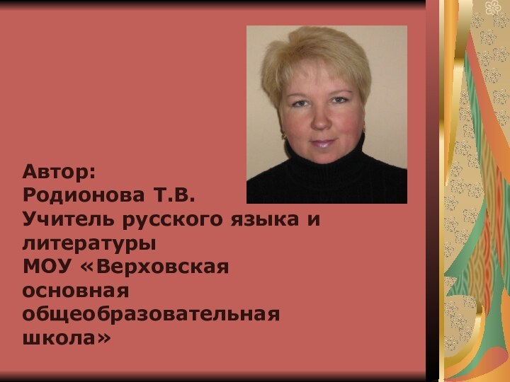 Автор:Родионова Т.В. Учитель русского языка и литературыМОУ «Верховская основная общеобразовательная школа»