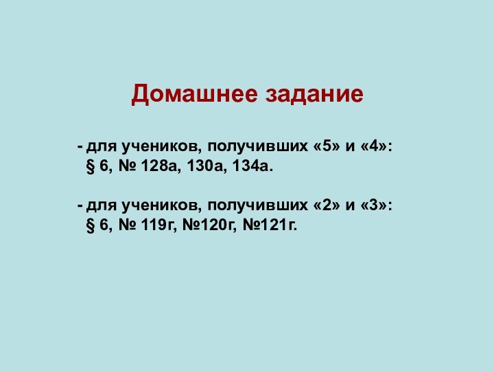 - для учеников, получивших «5» и «4»:  § 6, № 128а,