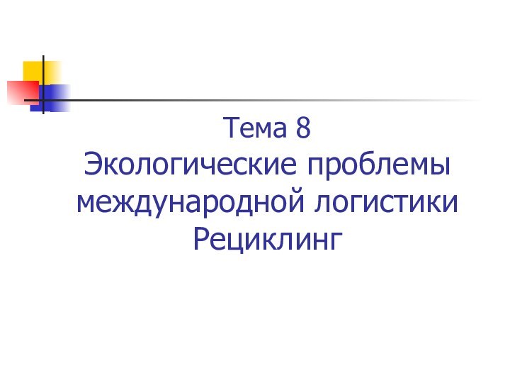 Тема 8  Экологические проблемы международной логистики Рециклинг