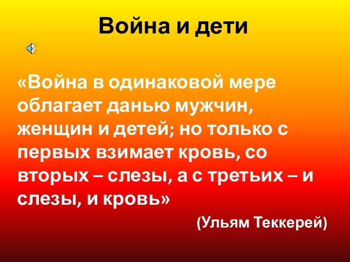 Война и дети «Война в одинаковой мере облагает данью мужчин, женщин и