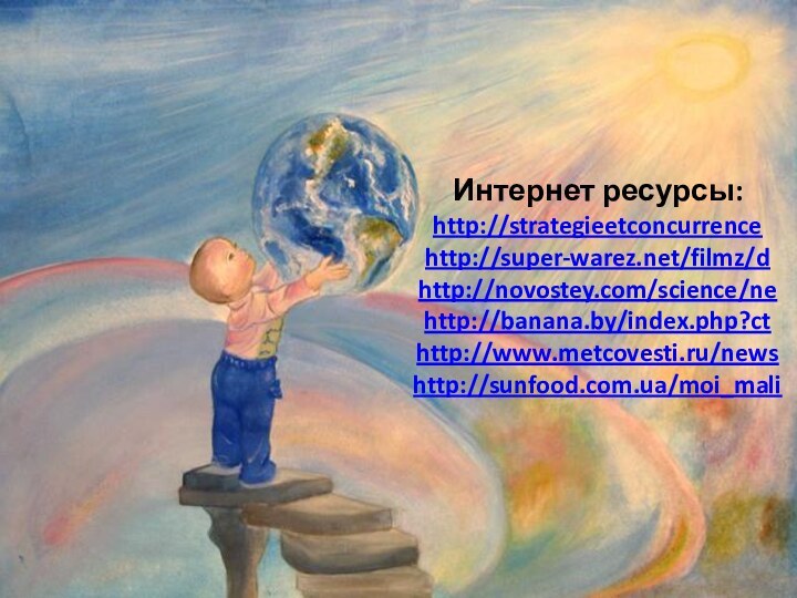 Интернет ресурсы: http://strategieetconcurrence http://super-warez.net/filmz/d http://novostey.com/science/ne http://banana.by/index.php?ct http://www.metcovesti.ru/news http://sunfood.com.ua/moi_mali