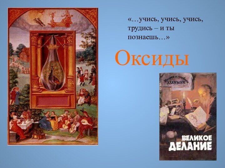 Оксиды«…учись, учись, учись, трудись – и ты познаешь…»