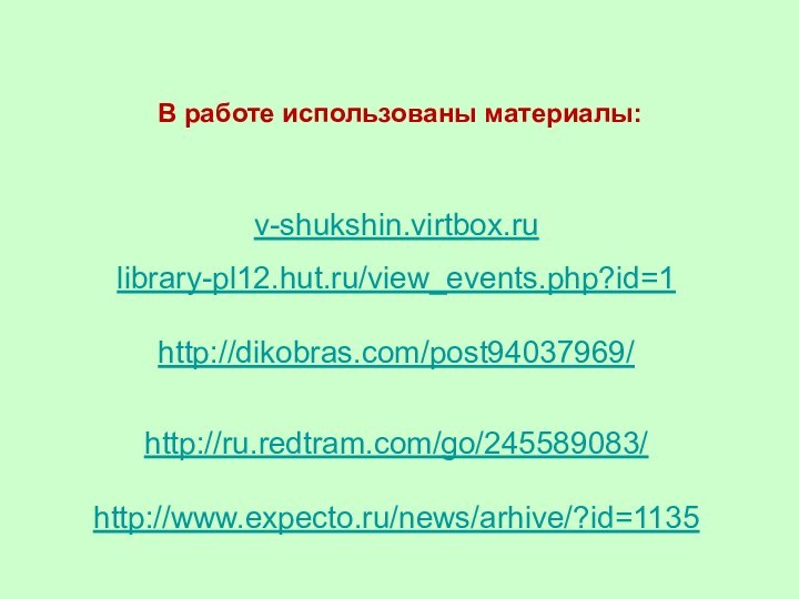 В работе использованы материалы:v-shukshin.virtbox.rulibrary-pl12.hut.ru/view_events.php?id=1http://dikobras.com/post94037969/http://ru.redtram.com/go/245589083/http://www.expecto.ru/news/arhive/?id=1135