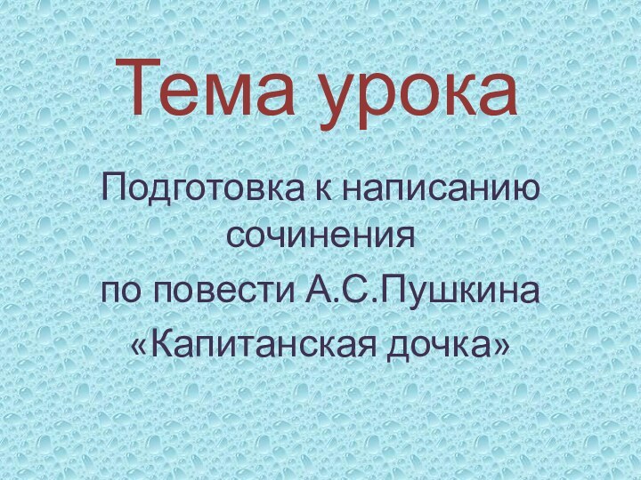 Тема урокаПодготовка к написанию сочиненияпо повести А.С.Пушкина«Капитанская дочка»