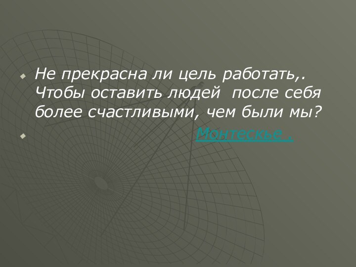 Не прекрасна ли цель работать,. Чтобы оставить людей после себя более счастливыми,