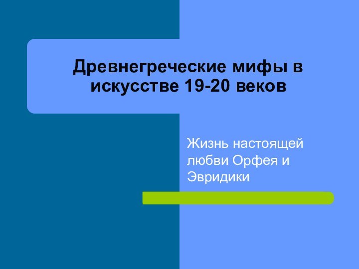 Древнегреческие мифы в искусстве 19-20 вековЖизнь настоящей любви Орфея и Эвридики