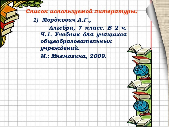 Список используемой литературы: 1) Мордкович А.Г.,    Алгебра, 7 класс.