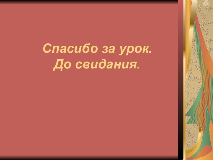 Спасибо за урок.  До свидания.