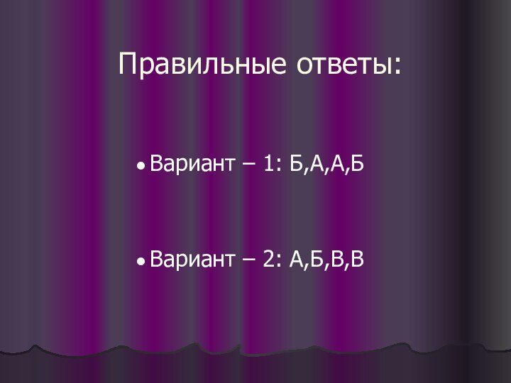 Правильные ответы:Вариант – 1: Б,А,А,БВариант – 2: А,Б,В,В