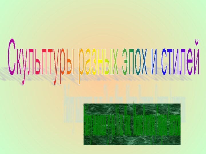 Скульптуры разных эпох и стилей Работу выполняли уч-цы 7А кл. 48шк.