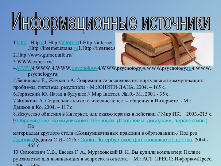 1.Http1.Http://1.Http://internet1.Http://internet.1.Http://internet.strana1.Http://internet.strana.1.Http://internet.strana.ru1.Http://internet.strana.ru/.2.Http://www.gumer.info.ru/ 3.WWW.expert.ru/4.WWW4.WWW.4.WWW.psychology4.WWW.psychology.4.WWW.psychology.ru4.WWW.psychology.ru/5.Белинская Е., Жичкина А. Современные исследования виртуальной коммуникации:проблемы, гипотезы, результаты.- М.:ЮНИТИ-ДАНА,