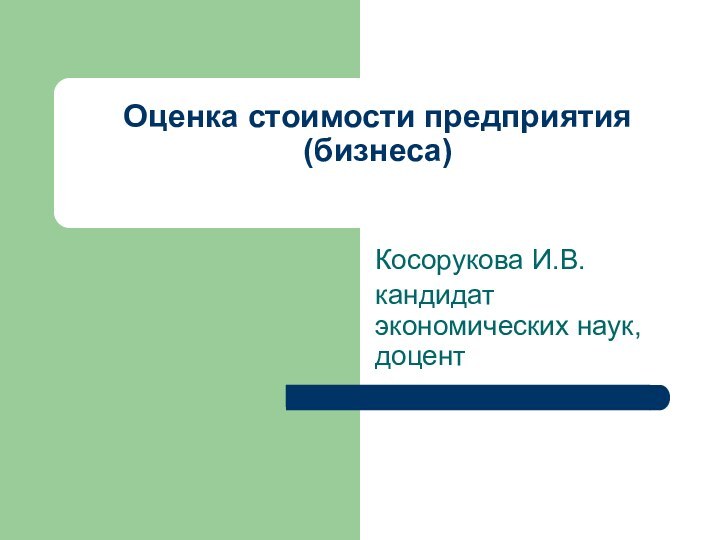 Оценка стоимости предприятия (бизнеса) Косорукова И.В.кандидат экономических наук, доцент