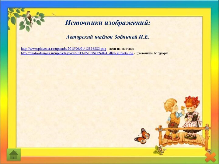Источники изображений:Авторский шаблон Зобниной И.Е. http://www.playcast.ru/uploads/2015/06/01/13816283.png - дети на мостикеhttp://photo-designs.ru/uploads/posts/2013-05/1369326094_dlya-kliparta.jpg - цветочные бордюры