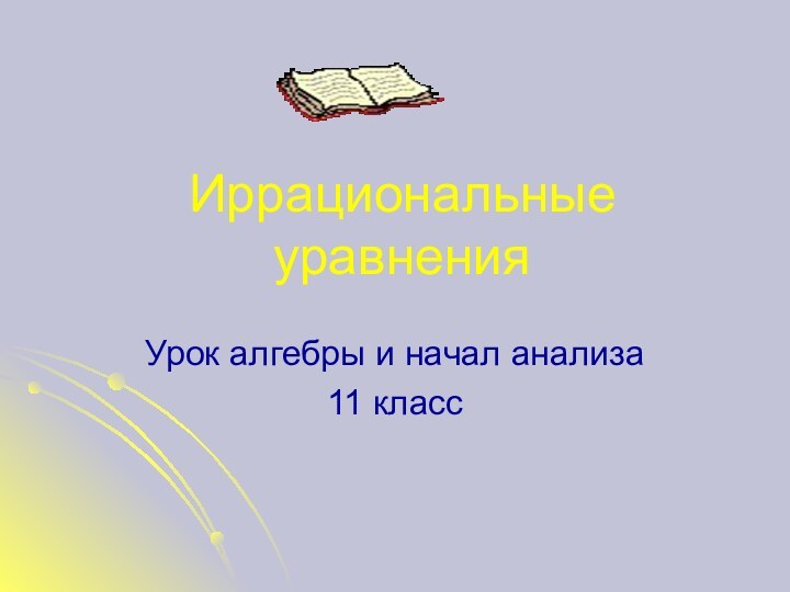 Иррациональные уравненияУрок алгебры и начал анализа11 класс