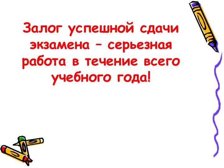 Залог успешной сдачи экзамена – серьезная работа в течение всего учебного года!