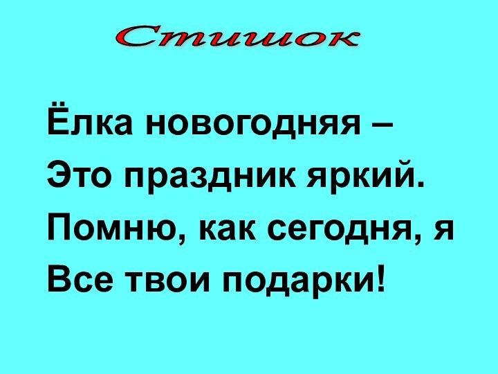 Ёлка новогодняя –Это праздник яркий.Помню, как сегодня, яВсе твои подарки!Стишок