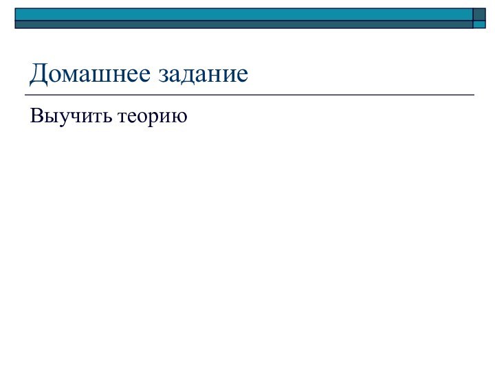 Домашнее заданиеВыучить теорию