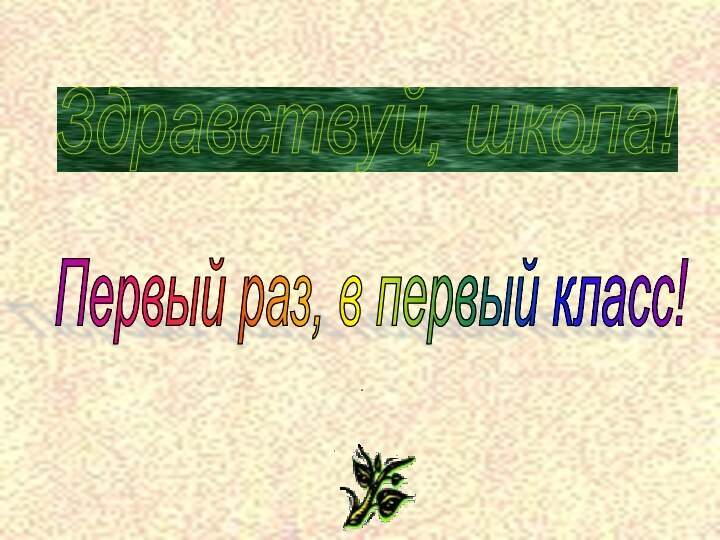 Здравствуй, школа! Первый раз, в первый класс!