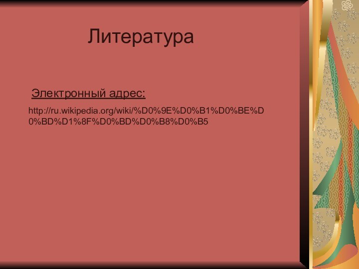 http://ru.wikipedia.org/wiki/%D0%9E%D0%B1%D0%BE%D0%BD%D1%8F%D0%BD%D0%B8%D0%B5ЛитератураЭлектронный адрес: