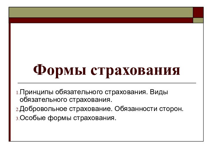 Формы страхованияПринципы обязательного страхования. Виды обязательного страхования.Добровольное страхование. Обязанности сторон.Особые формы страхования.