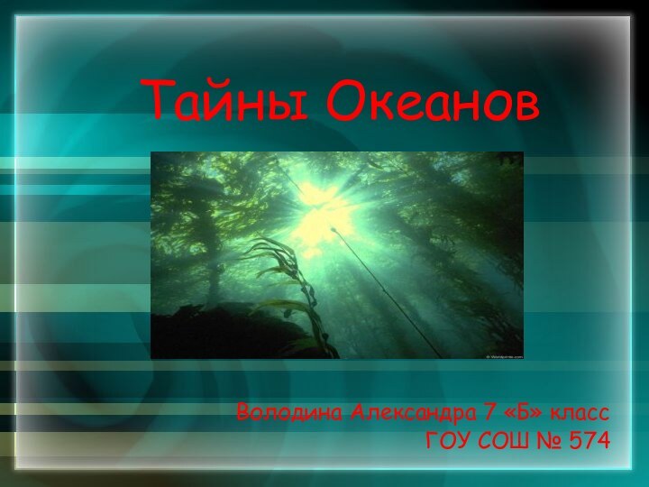 Тайны ОкеановВолодина Александра 7 «Б» классГОУ СОШ № 574