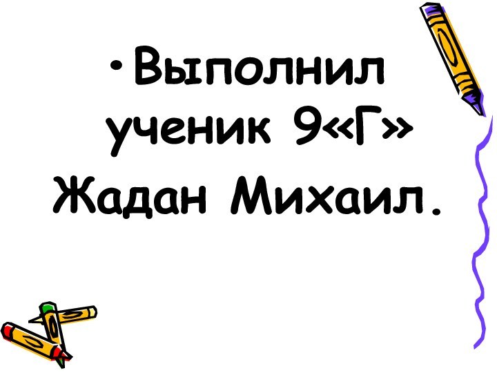 Выполнил ученик 9«Г»Жадан Михаил.