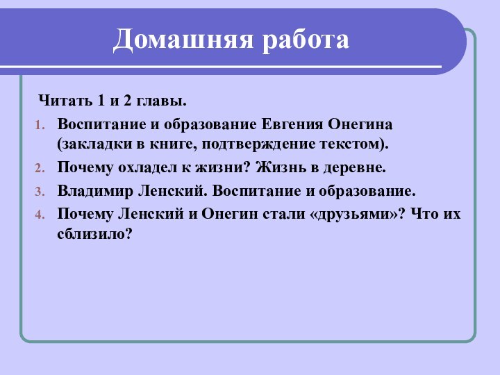 Домашняя работаЧитать 1 и 2 главы.Воспитание и образование Евгения Онегина (закладки в